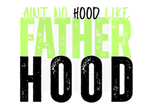 AINT NO HOOD LIKE FATHERHOOD DIGITAL DEISGN