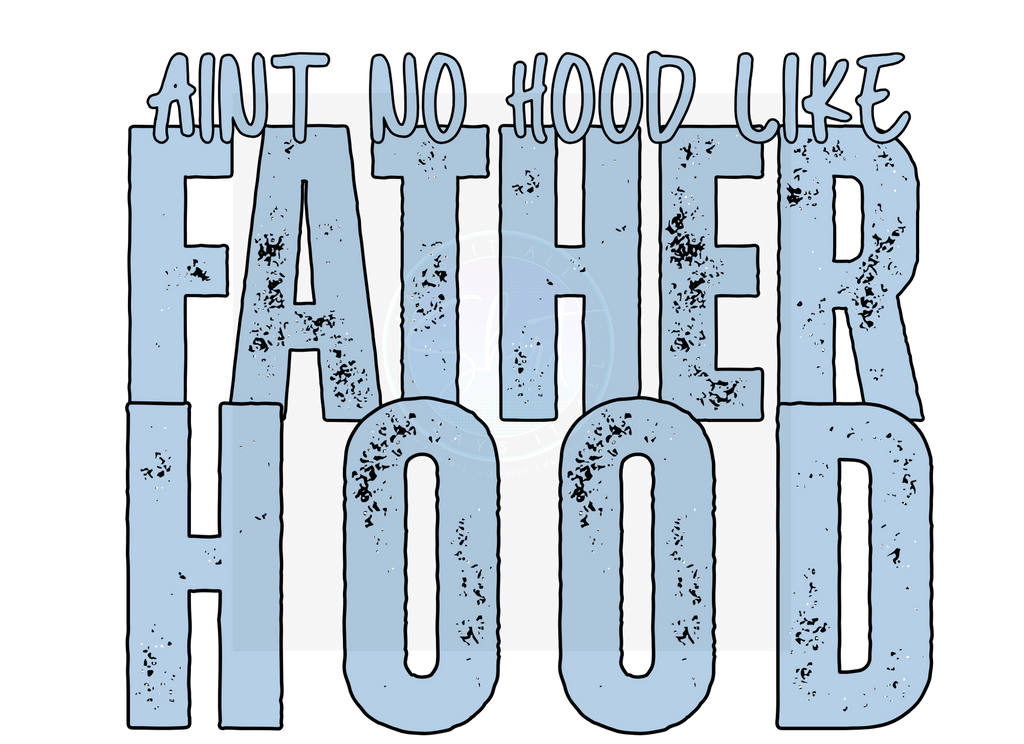 AINT NO HOOD LIKE FATHERHOOD DIGITAL DEISGN