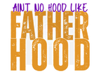 AINT NO HOOD LIKE FATHERHOOD DIGITAL DEISGN