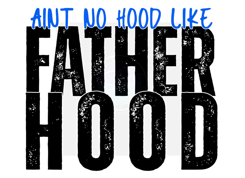 AINT NO HOOD LIKE FATHERHOOD DIGITAL DEISGN