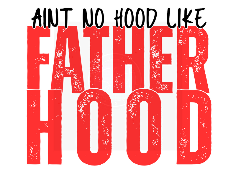 AINT NO HOOD LIKE FATHERHOOD DIGITAL DEISGN